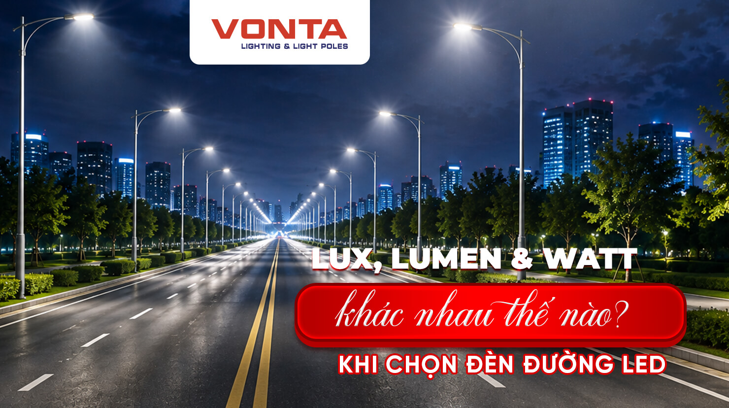 Lux, Lumen và Watt khác nhau như thế nào khi chọn đèn đường